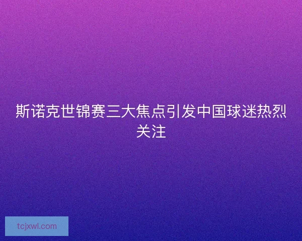 斯诺克世锦赛三大焦点引发中国球迷热烈关注