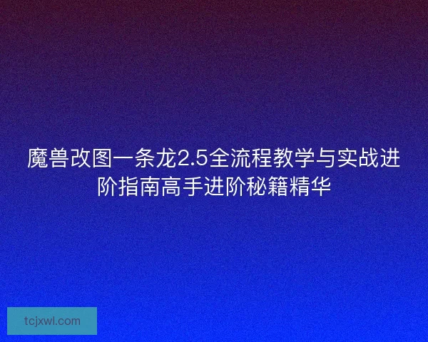 魔兽改图一条龙2.5全流程教学与实战进阶指南高手进阶秘籍精华